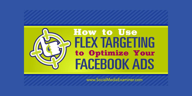 How to Use Flex Targeting to Optimize Your Facebook Ads