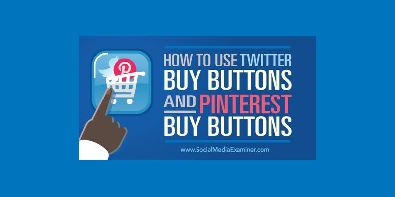 How to Use Twitter Buy Buttons and Pinterest Buy Buttons