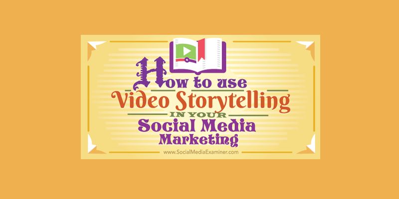 How to Use Video Storytelling in Your Social Media Marketing