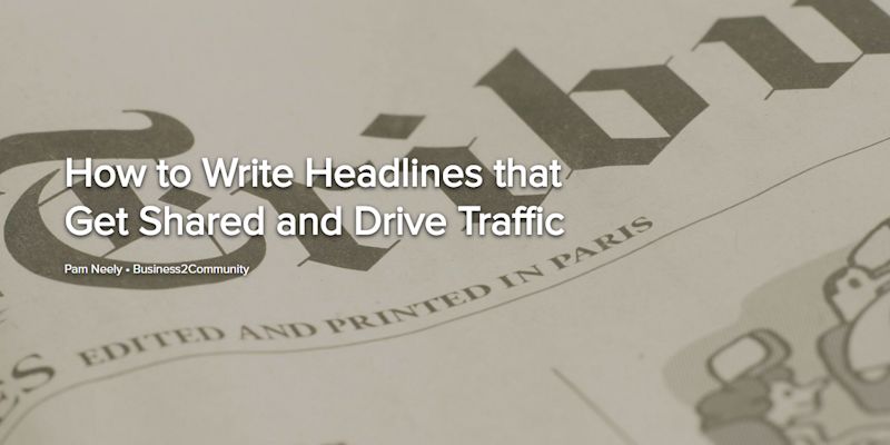 How to Write Headlines that Get Shared and Drive Traffic