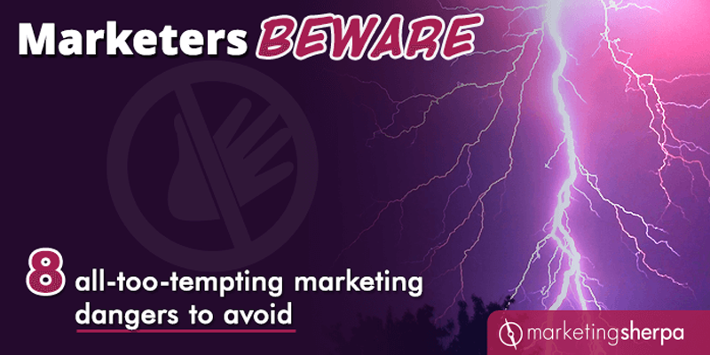 Marketers Beware: 8 all-too-tempting marketing dangers to avoid