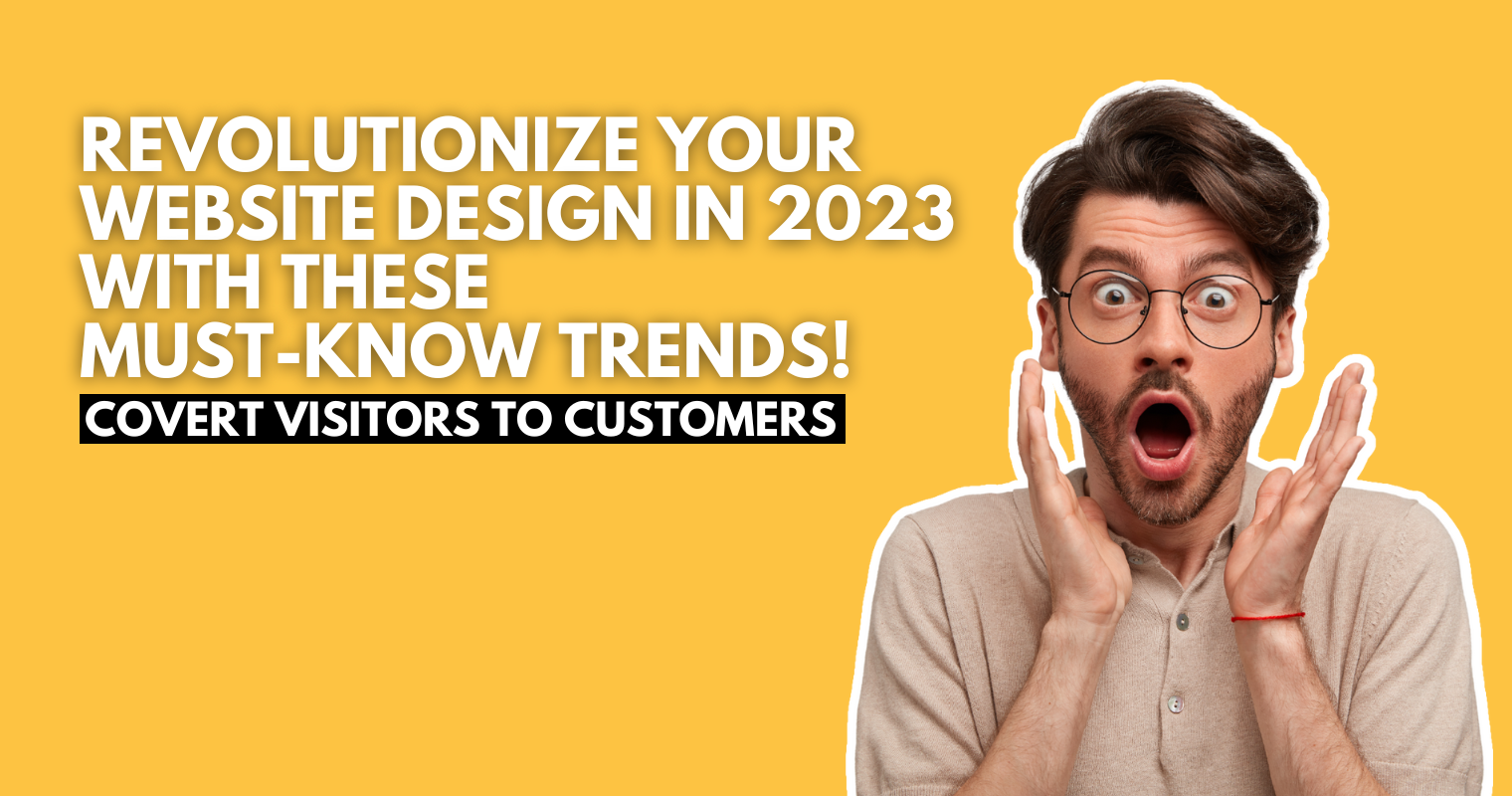 Revolutionize Your Website Design in 2023 with These Must-Know Trends!