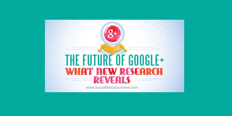 The Future of Google+, What New Research Reveals