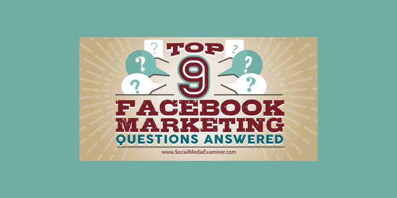 Top 9 Facebook Marketing Questions Answered