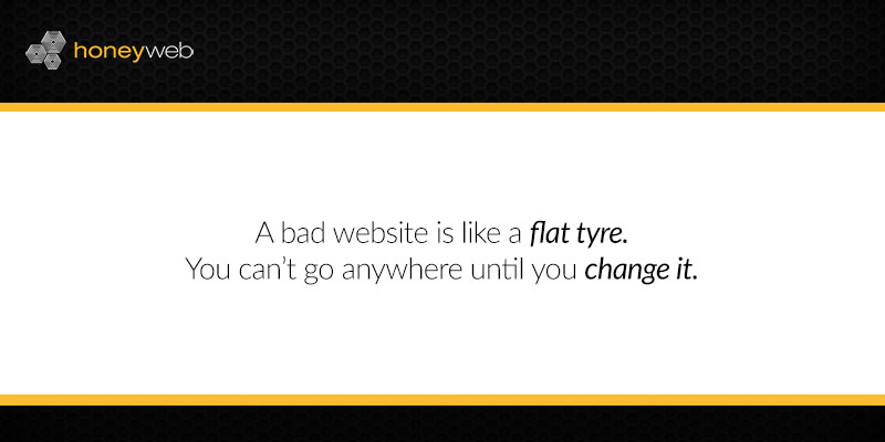 A Bad Website Is Like A Flat Tyre. You Can’t Go Anywhere Until You Change It