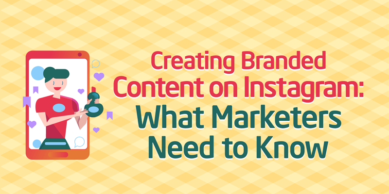 Creating Branded Content on Instagram: What Marketers Need to Know