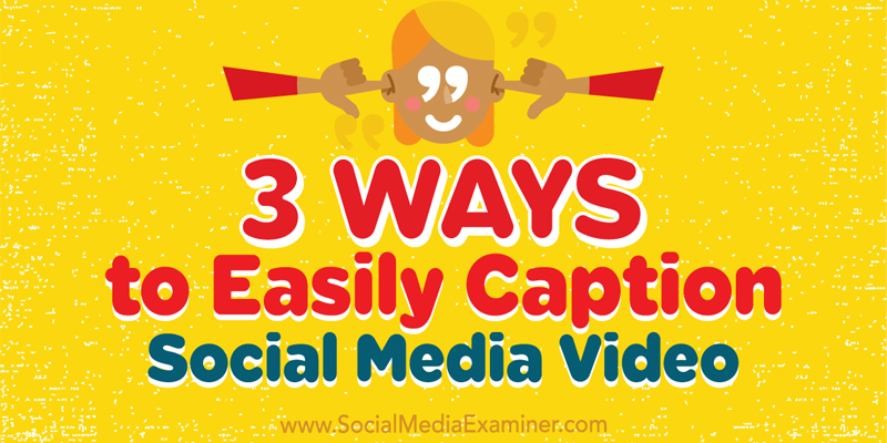 3 Ways to Easily Caption Social Media Video