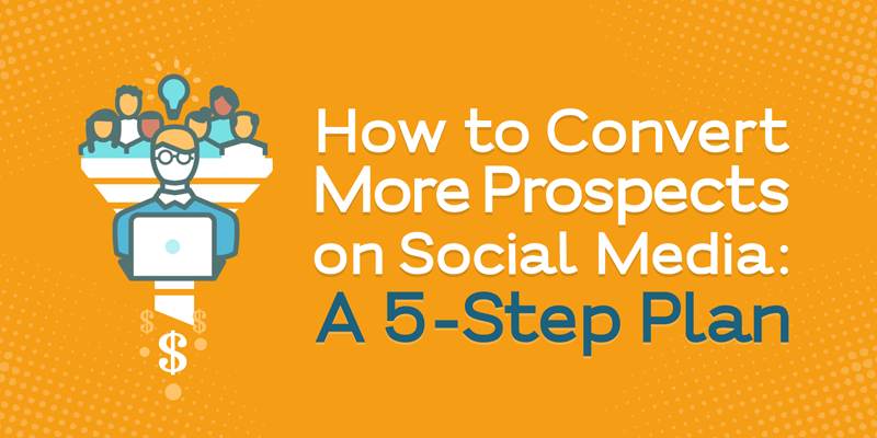 How to Convert More Prospects on Social Media: A 5-Step Plan