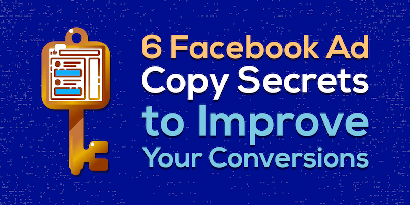 6 Facebook Ad Copy Secrets to Improve Your Conversions
