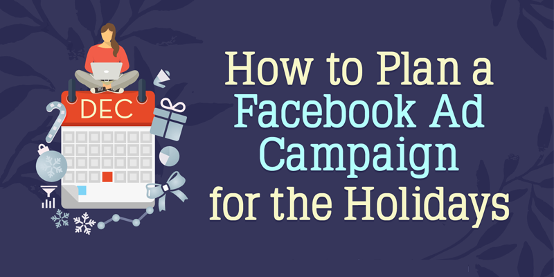 How to Plan a Facebook Ad Campaign for the Holidays