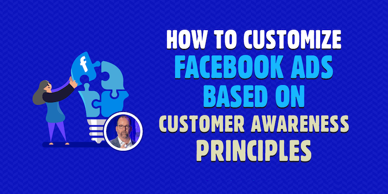 How to Customize Facebook Ads Based on Customer Awareness Principles