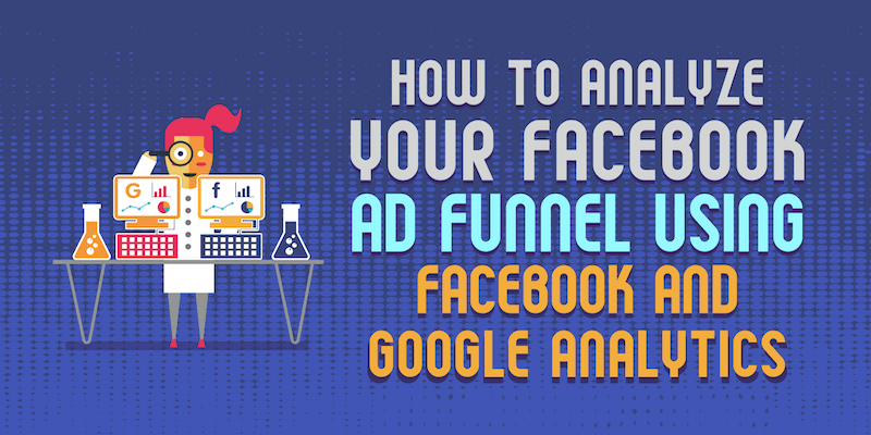 How to Analyze Your Facebook Ad Funnel Using Facebook and Google Analytics