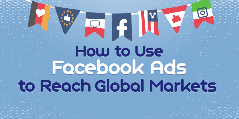 How to Use Facebook Ads to Reach Global Markets