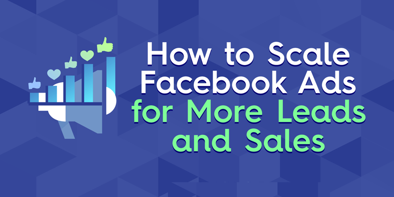 How to Scale Facebook Ads for More Leads and Sales