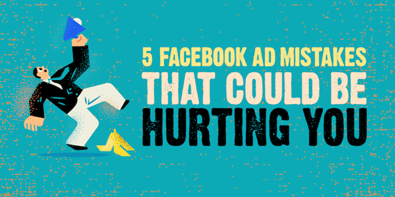 5 Facebook Ad Mistakes That Could Be Hurting You