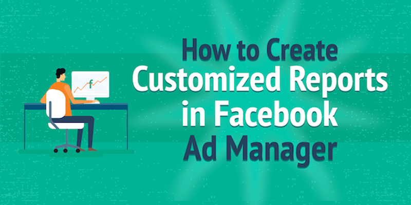 How to Create Customized Reports in Facebook Ads Manager