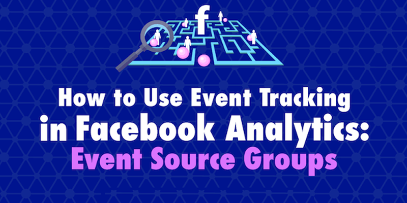 How to Use Event Tracking in Facebook Analytics: Event Source Groups