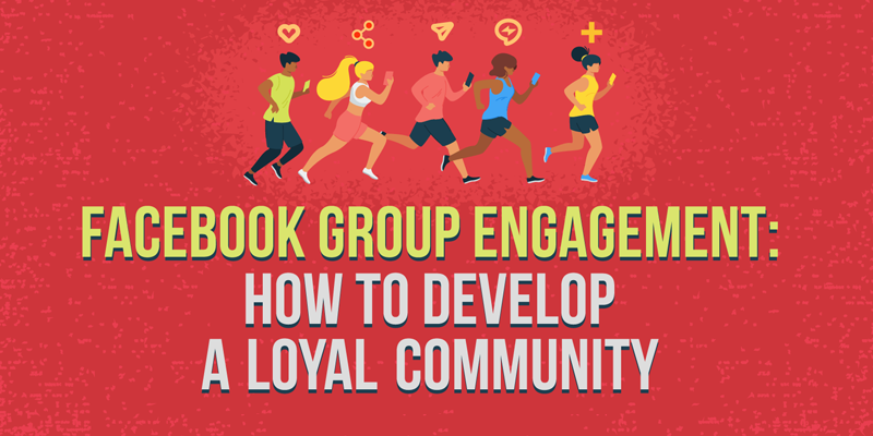 Facebook Group Engagement: How to Develop a Loyal Community