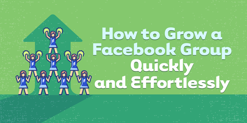 How to Grow a Facebook Group Quickly and Effortlessly