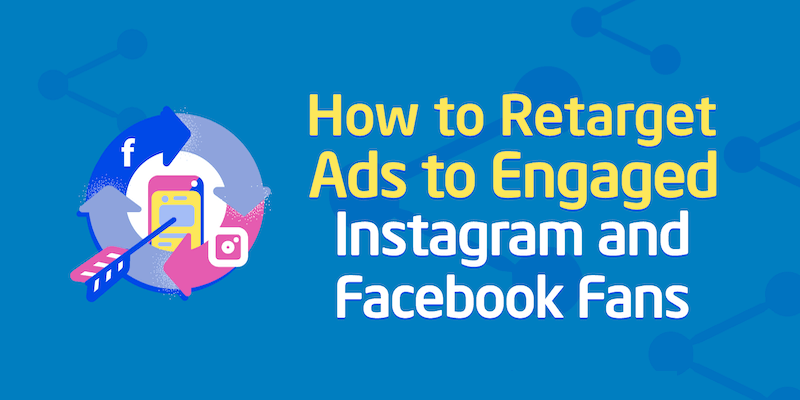 How to Retarget Ads to Engaged Instagram and Facebook Fans