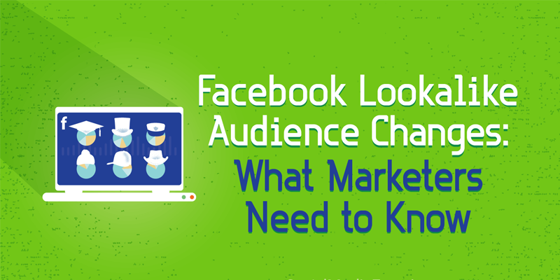 Facebook Lookalike Audience Changes: What Marketers Need to Know