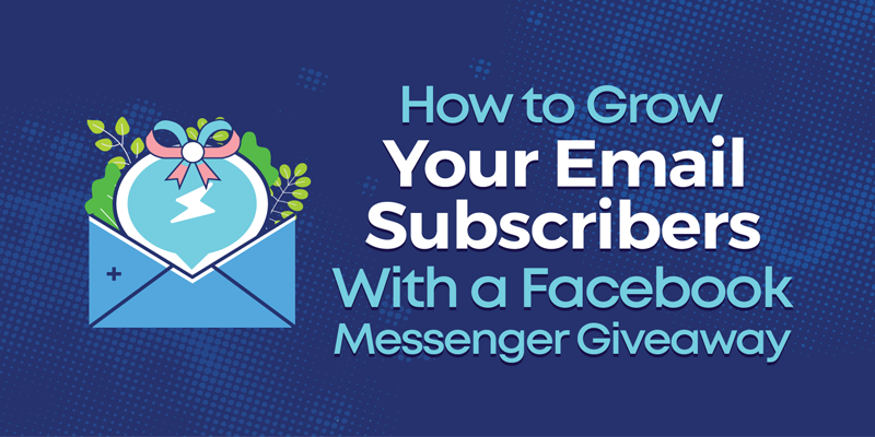 How to Grow Your Email Subscribers With a Facebook Messenger Giveaway