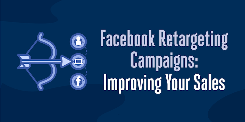 Facebook Retargeting Campaigns: Improving Your Sales