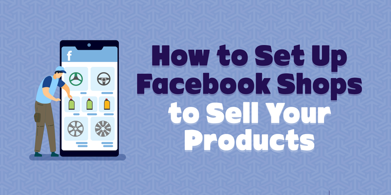 How to Set Up Facebook Shops to Sell Your Products
