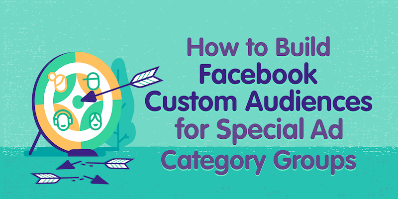 How to Build Facebook Custom Audiences for Special Ad Category Groups