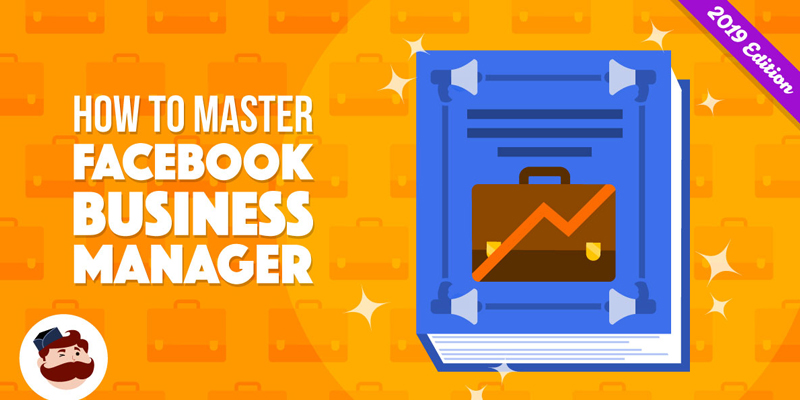 How To Master Facebook Business Manager in 2019