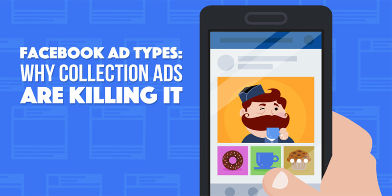 Facebook Ad Types: Why Collection Ads and Carousel Are Killing It