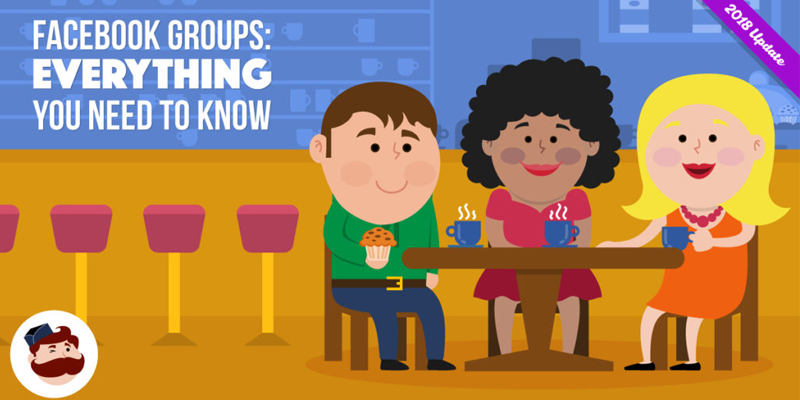 Everything You Need to Know About Facebook Groups (2018 Update)