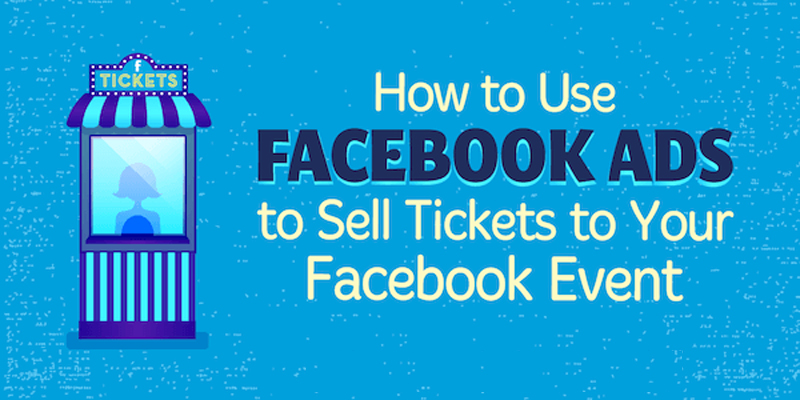 How to Use Facebook Ads to Sell Tickets to Your Facebook Event