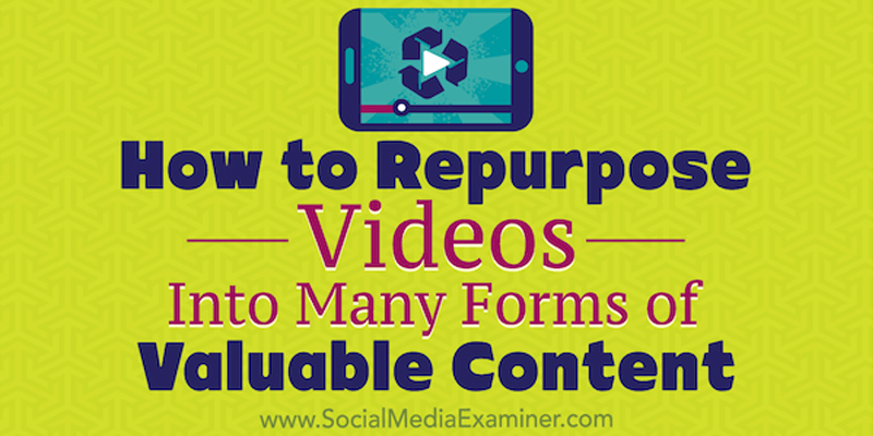 How to Repurpose Videos Into Many Forms of Valuable Content