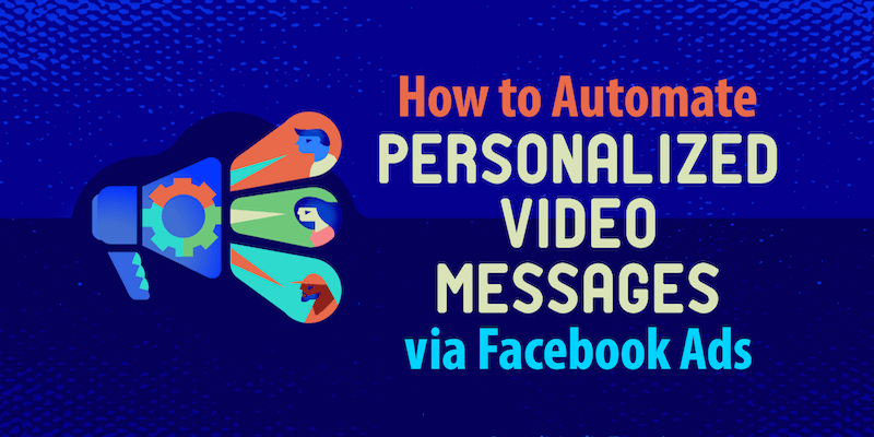How to Automate Personalized Video Messages via Facebook Ads