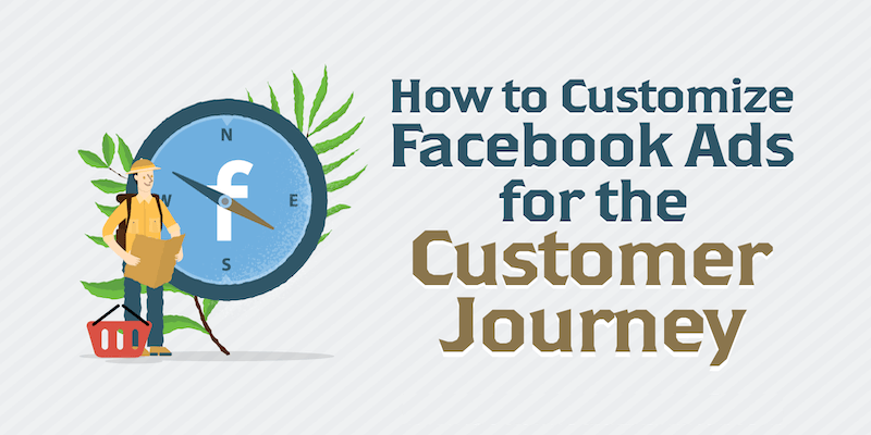 How to Customize Facebook Ads for the Customer Journey