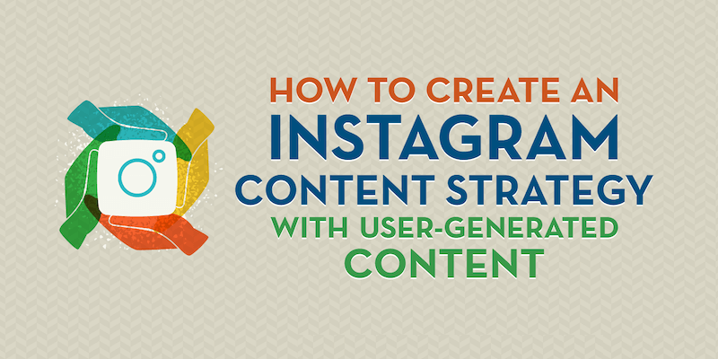 How to Create an Instagram Content Strategy With User-Generated Content