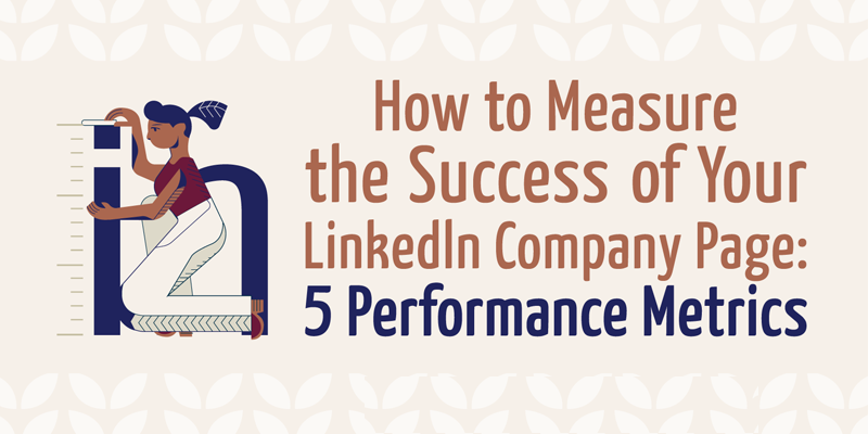 How to Measure the Success of Your LinkedIn Company Page: 5 Performance Metrics