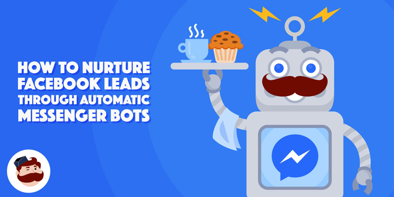 How to Nurture Facebook Leads Through Automatic Messenger Bots