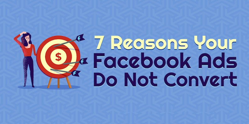 7 Reasons Your Facebook Ads Do Not Convert