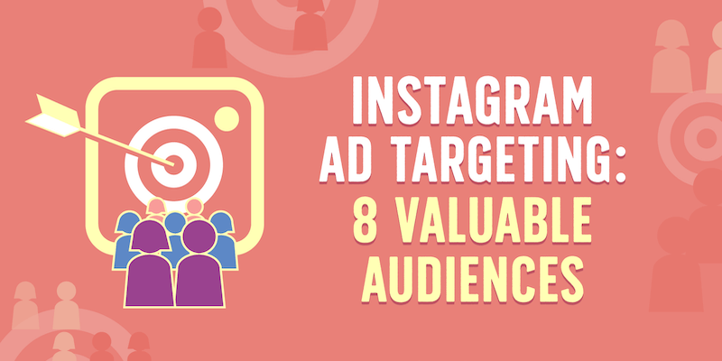 Instagram Ad Targeting: 8 Valuable Audiences