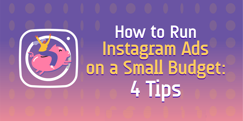 How to Run Instagram Ads on a Small Budget: 4 Tips