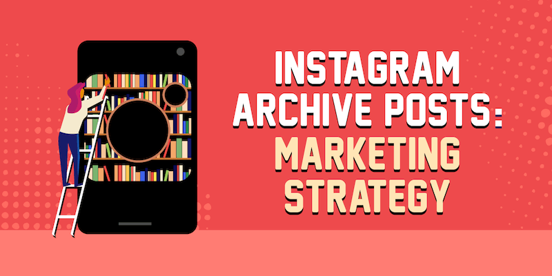 Instagram Archive Posts: Marketing Strategy