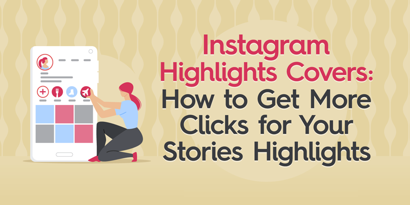 Instagram Highlights Covers: How to Get More Clicks for Your Stories Highlights