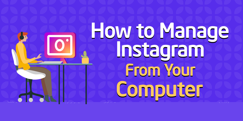 How to Manage Instagram From Your Computer