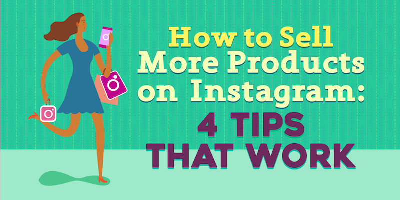 How to Sell More Products on Instagram: 4 Tips That Work