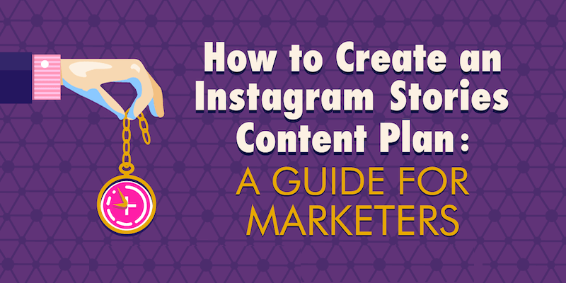 How to Create an Instagram Stories Content Plan: A Guide for Marketers