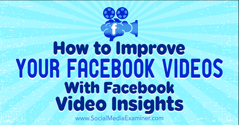 How to Improve Your Facebook Videos With Facebook Video Insights