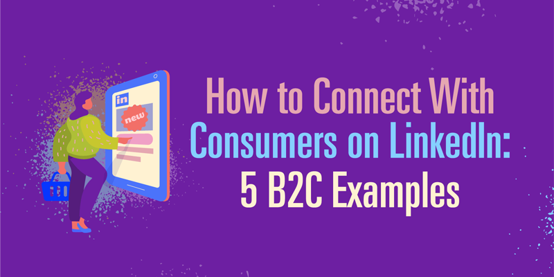 How to Connect With Consumers on LinkedIn: 5 B2C Examples
