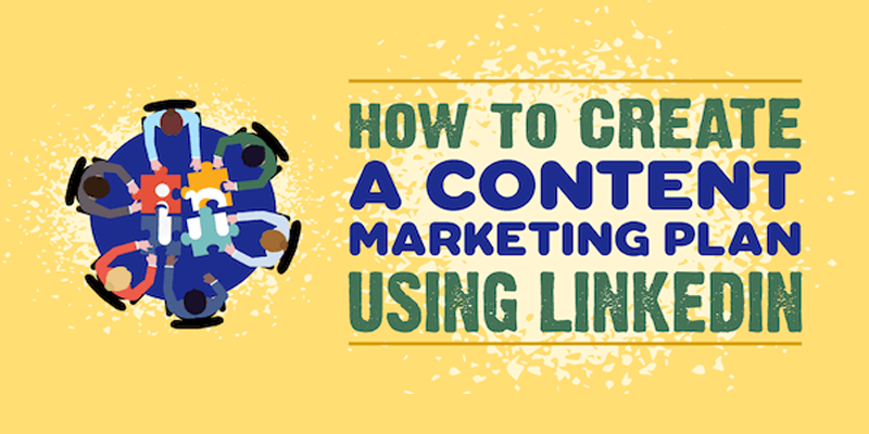 How to Create a Content Marketing Plan Using LinkedIn